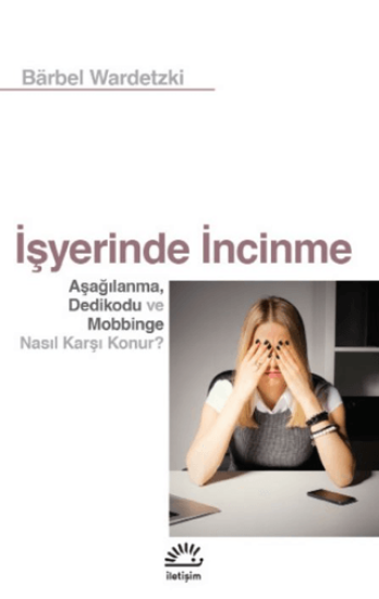 İşyerinde İncinme - Aşağılanma, Dedikodu ve Mobbinge Nasıl Karşı Konur?, Barbel Wardetzki, İletişim Yayınevi