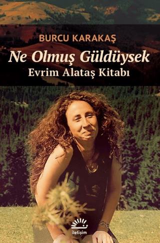 Ne Olmuş Güldüysek - Evrim Alataş Kitabı, Burcu Karakaş, İletişim Yayınevi