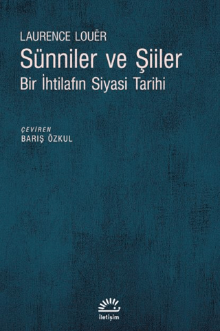 Sünniler ve Şiiler - Bir İhtilafın Siyasi Tarihi, Laurence Louer, İletişim Yayınevi