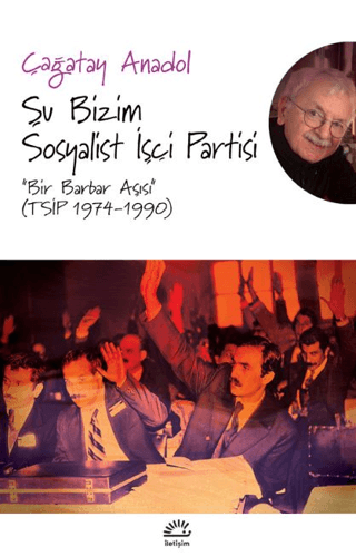 Şu Bizim Sosyalist İşçi Partisi - Bir Barbar Aşısı (TSİP 1974-1990), Çağatay Anadol, İletişim Yayınevi