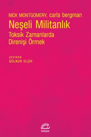 Neşeli Militanlık - Toksik Zamanlarda Direnişi Örmek, Carla Bergman , Nick Montgomery, İletişim Yayınevi