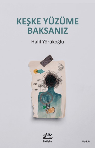 Keşke Yüzüme Baksanız, Halil Yörükoğlu, İletişim Yayınevi