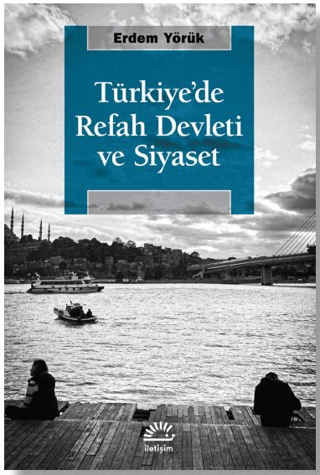 Türkiye’de Refah Devleti ve Siyaset, Erdem Yörük, İletişim Yayınevi