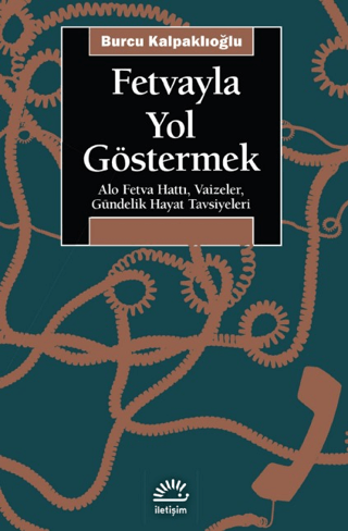 Fetvayla Yol Göstermek - Alo Fetva Hattı, Vaizeler, Gündelik Hayat Tavsiyeleri, Burcu Kalpaklıoğlu, İletişim Yayınevi