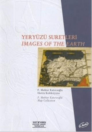 Yapı Kredi Yayınları, Yeryüzü Suretleri Images Of The Earth F. Muhtar Katırcıoğlu Harita Koleksiyonu Map Collection, Derleme