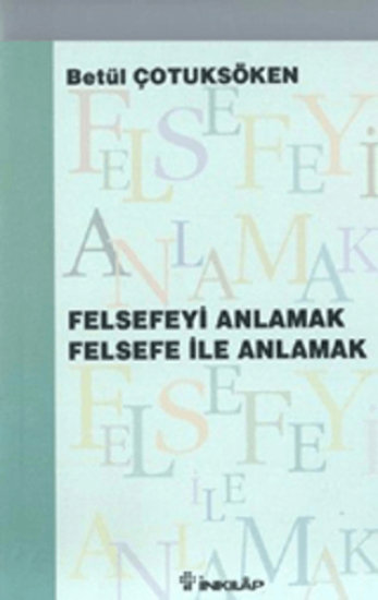 Felsefeyi Anlamak Felsefe ile Anlamak, Betül Çotuksöken