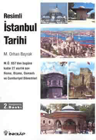 Resimli İstanbul Tarihi - M.Ö. 657’den Bugüne Kadar 26 Asırlık Son Roma, Bizans, Osmanlı ve Cumhuriyet Dönemleri, M. Orhan Bayrak