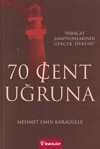 70 Cent Uğruna: - ’’İhracat Şampiyonlarının Gerçek Öyküsü’’, Mehmet Emin Karagülle