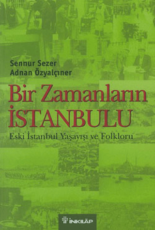 İnkılap Kitabevi, Bir Zamanların İstanbulu - Eski İstanbul Yaşayışı ve Folkloru, Adnan Özyalçıner, Sennur Sezer