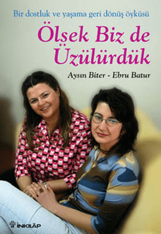 Ölsek Biz de Üzülürdük - Bir Dostluk ve Yaşama Geri Dönüş Öyküsü, Aysın Biter , Ebru Batur