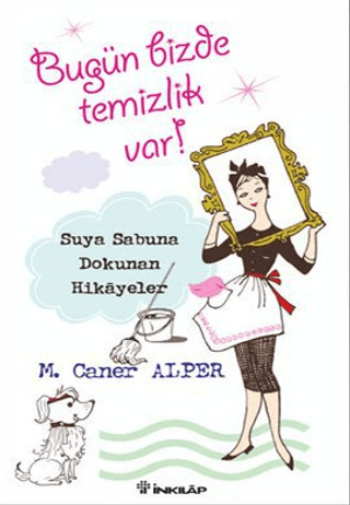 Bugün Bizde Temizlik Var! Suya Sabuna Dokunan Hikayeler, M. Caner Alper