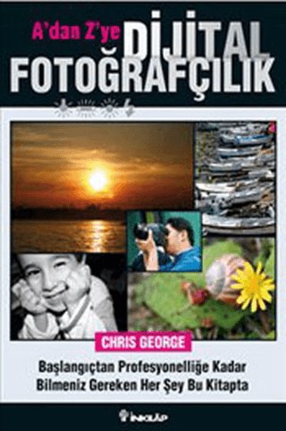 İnkılap Kitabevi, A’dan Z’ye Dijital Fotoğrafçılık - Başlangıçtan Profesyonelliğe Kadar Bilmeniz Gereken Her Şey Bu Kitapta, Chris George