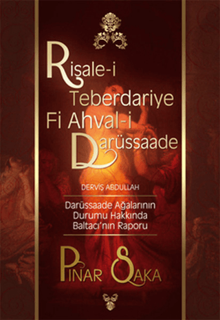 Risale-i Teberdariye Fi Ahval-i Darüssaade Derviş Abdullah - Darüssaade Ağalarının Durumu Hakkında Baltacı’nın Raporu, Pınar Saka