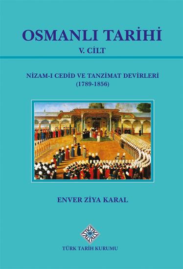 Türk Tarih Kurumu, Osmanlı Tarihi V.Cilt Nizam-ı Cedid ve Tanzimat Devirleri (1789-1856), Enver Ziya Karal