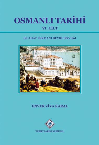 Türk Tarih Kurumu, Osmanlı Tarihi VI. Cilt Islahat Fermanı Devri 1856-1861, Enver Ziya Karal