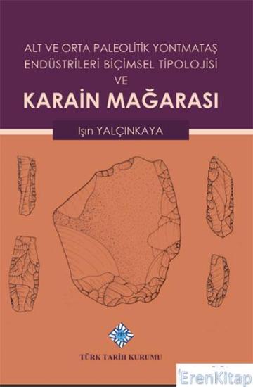 Türk Tarih Kurumu, Alt ve Orta Paleolitik Yontmataş Endüstrileri Biçimsel Tipolojisi ve Karain Mağarası, Işın Yalçınkaya