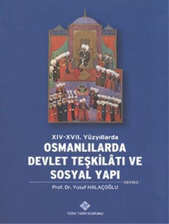 Türk Tarih Kurumu, XIV-XVII. Yüzyılllarda Osmanlılarda Devlet Teşkilatı ve Sosyal Yapı, Yusuf Halaçoğlu