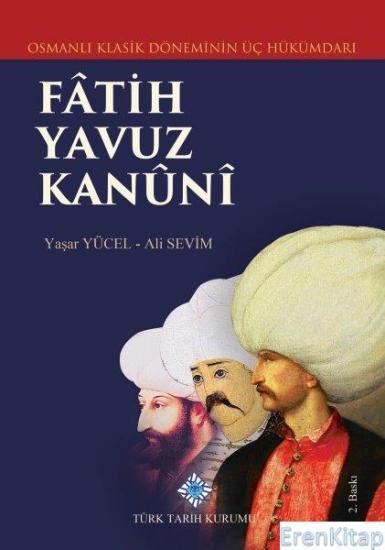 Türk Tarih Kurumu, Osmanlı Klasik Döneminin Üç Hükümdarı Fâtih Yavuz Kanûnî, 2020, Yaşar Yücel , Ali Sevim