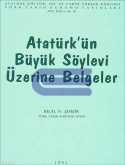 Türk Tarih Kurumu, Atatürk’ün Büyük Söylevi Üzerine Belgeler, Bilal N. Şimşir