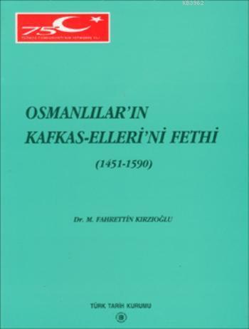 Türk Tarih Kurumu, Osmanlılar’ın Kafkas - Elleri’ni Fethi ( 1451 - 1590 ), Fahrettin Kırzıoğlu