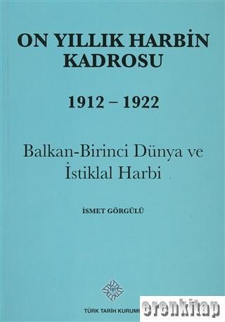 Türk Tarih Kurumu, On Yıllık Harbin Kadrosu 1912 - 1922. Balkan - Birinci Dünya ve İstiklal Harbi, İsmet Görgülü