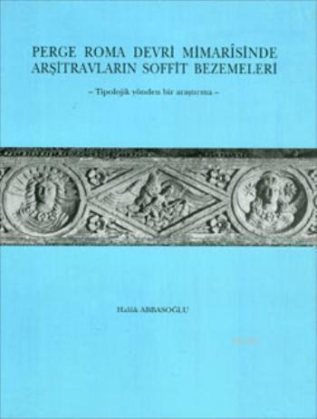 Türk Tarih Kurumu, Perge Roma Devri Mimarisinde Arşitravların Soffit Bezemeleri - Tipolojik yönden bir araştırma -, Haluk Abbasoğlu