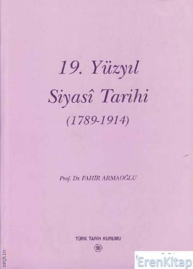 Türk Tarih Kurumu, 19. Yüzyıl Siyasi Tarihi ( 1789 - 1914 ) Ciltli, Şömizli, Fahir Armaoğlu