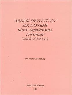 Türk Tarih Kurumu, Abbâsi Devleti`nin İlk Dönemi İdari Teşkilâtında Dîvânlar (132-232/750-847), Mehmet Aykaç