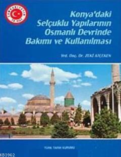 Türk Tarih Kurumu, Konya’daki Selçuklu Yapılarının Osmanlı Devrinde Bakımı ve Kullanılması, Zeki Atçeken