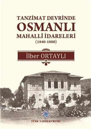 Türk Tarih Kurumu, Tanzimat Devrinde Osmanlı Mahalli İdareleri 1840 - 1880, İlber Ortaylı