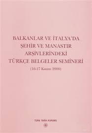 Türk Tarih Kurumu, Balkanlar ve İtalya’da Şehir ve Manastır Arşivlerindeki Türkçe Belgeler Semineri ( 16 - 17 Kasım 2000 ), Kolektif