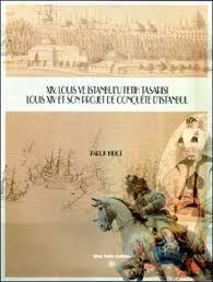 Türk Tarih Kurumu, 14. Louis ve İstanbul’u Fetih Tasarısı : Louis XIV et son Projet de Conquete d’Istanbul, Faruk Bilici