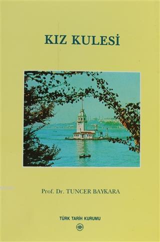 Türk Tarih Kurumu, Kız Kulesi Efsaneden Tarihi Gerçeğe, Tuncer Baykara