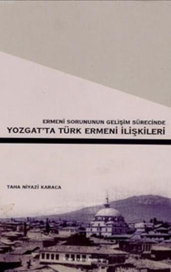 Türk Tarih Kurumu, Yozgat’ta Türk Ermeni İlişkileri Ermeni Sorununun Gelişim Sürecinde, Taha Niyazi Karaca