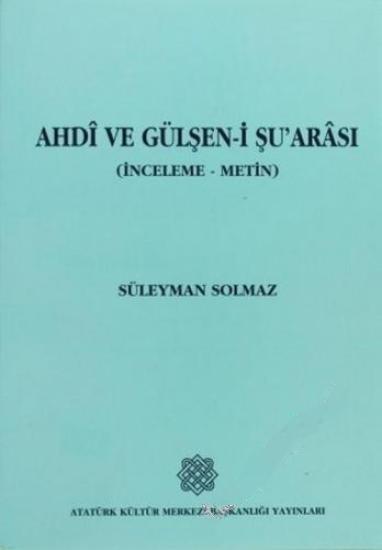 Atatürk Kültür Merkezi Yayınları, Ahdi ve Gülşen - i Şu’arası (İnceleme - Metin), Süleyman Solmaz