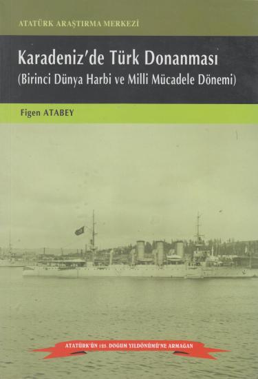 Atatürk Araştırma Merkezi Yayınları, Karadeniz’de Türk Donanması : Birinci Dünya Harbi ve Milli Mücadele Dönemi, Figen Atabey