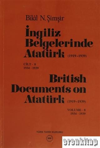 Türk Tarih Kurumu, İngiliz Belgelerinde Atatürk ( 1919 - 1939 ) cilt 8 : 1934 - 1939 : British Documents on Atatürk ( 1919 - 1939 ) Volume 8 1934 - 1939, Bilal N. Şimşir