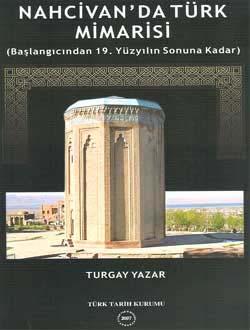 Türk Tarih Kurumu, Nahcivan`da Türk Mimarisi (Başlangıcından 19. Yüzyılın Sonuna Kadar), Turgay Yazar