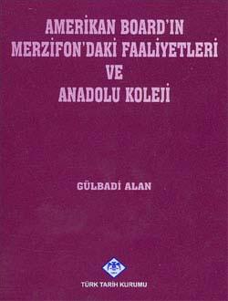 Türk Tarih Kurumu, Amerikan Board`ın Merzifon`daki Faaliyetleri ve Anadolu Koleji, Gülbadi Alan