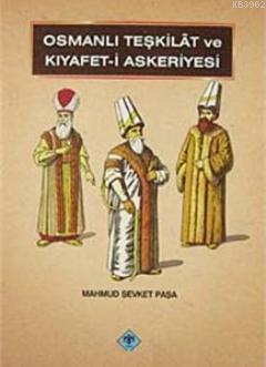 Türk Tarih Kurumu, Osmanlı Teşkilat ve Kıyafet - i Askeriyesi, Mahmud Şevket Paşa