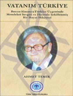 Türk Tarih Kurumu, Vatanım Türkiye: Rusya-Almanya-Türkiye Üçgeninde Memleket Sevgisi ve Hasretle Şekillenmiş bir Hayat Hikâyesi, Ahmet Temir