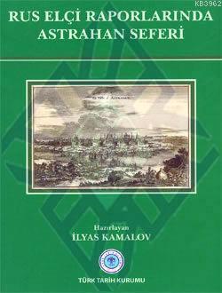 Türk Tarih Kurumu, Rus Elçi Raporlarında Astrahan Seferi, İlyas Kamalov