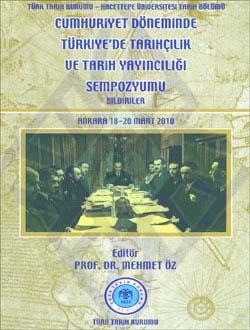 Türk Tarih Kurumu, Cumhuriyet Döneminde Türkiye`de Tarihçilik ve Tarih Yayıncılığı Sempozyumu (Bildiriler), Ankara 18-20 Mart 2010, Kolektif