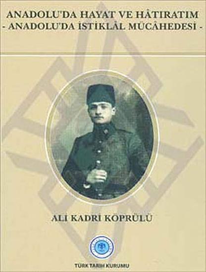 Türk Tarih Kurumu, Anadolu’da Hayat ve Hatıratım : Anadolu’da İstiklal Mücahedesi, Ali Kadri Köprülü