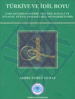 Türk Tarih Kurumu, Türkiye ve İdil Boyu (1569 Astarhan Seferi, Ten-İdil Kanalı ve XVI-XVII. Yüzyıl Osmanlı-Rus Münasebetleri), Akdes Nimet Kurat