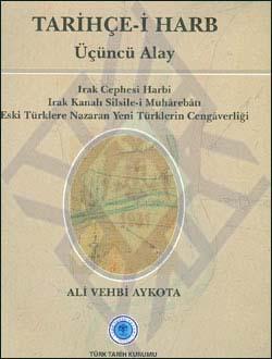 Türk Tarih Kurumu, Tarihçe-i Harb - Üçüncü Alay (Irak Cephesi Harbi - Irak Kanalı Silsile-i Muhârebâtı - Eski Türklere Nazaran Yeni Türklerin Cengâverliği), Ali Vehbi [Aykota] , Hasan Babacan , Servet