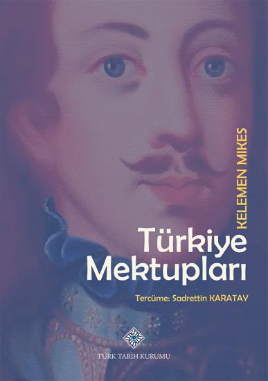 Türk Tarih Kurumu, Türkiye Mektupları Kelemen Mikes,  Kelemen Mıkes , Sadrettin Karatay