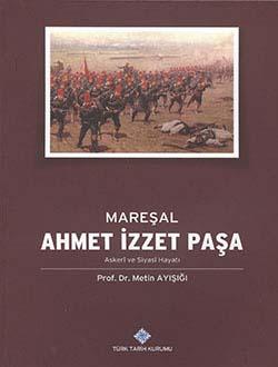 Türk Tarih Kurumu, Mareşal Ahmet İzzet Paşa Askeri ve Siyasi Hayatı, Metin Ayışığı