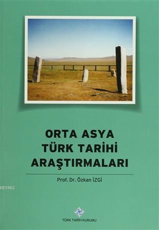 Türk Tarih Kurumu, Orta Asya Türk Tarihi Araştırmaları, Özkan İzgi