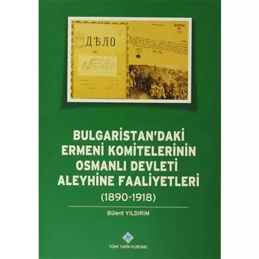 Türk Tarih Kurumu, Bulgaristan’daki Ermeni Komitelerinin Osmanlı Devleti Aleyhine Faaliyetleri ( 1890 - 1918 ), Bülent Yıldırım